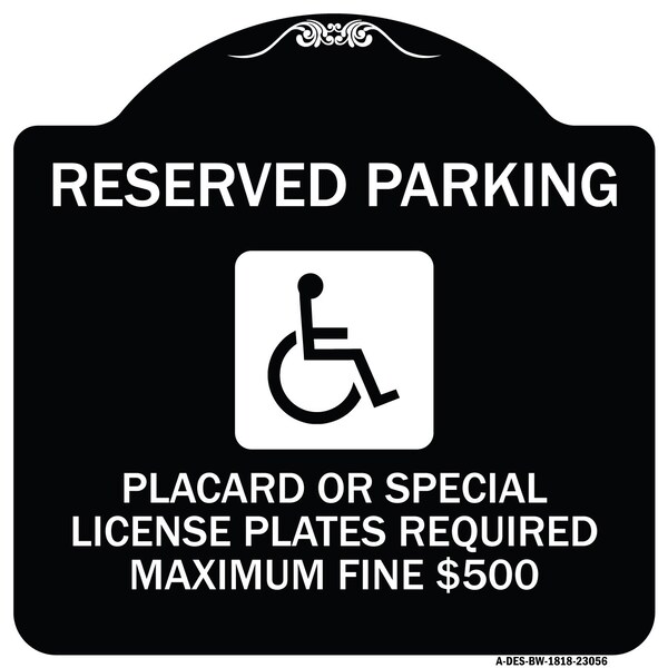 Reserved Parking Placard or Special License Plates Required Maximum Fine $500, A-DES-BW-1818-23056